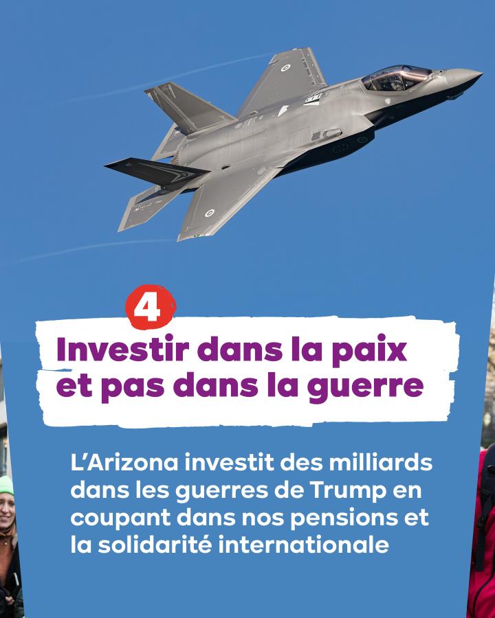 Un F35 dans le ciel. Texte : 4. Investir dans la paix et pas dans la guerre L'Arizona investit des milliards dans les guerres de Trump en coupant dans nos pensions et la solidarité internationale