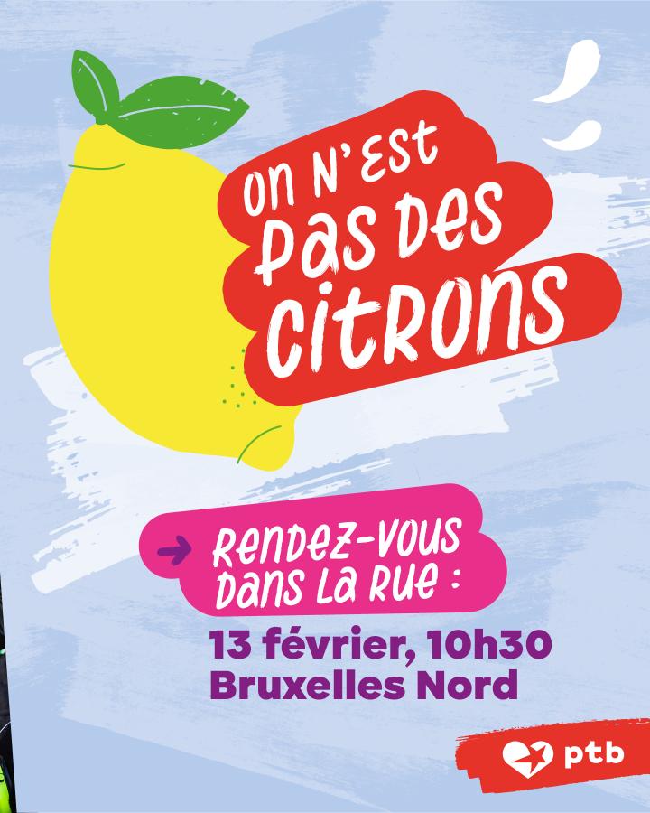 Visuel "On n'est pas des citrons". Texte : Rendez-vous dans la rue : 13 février, 10h30 Bruxelles Nord