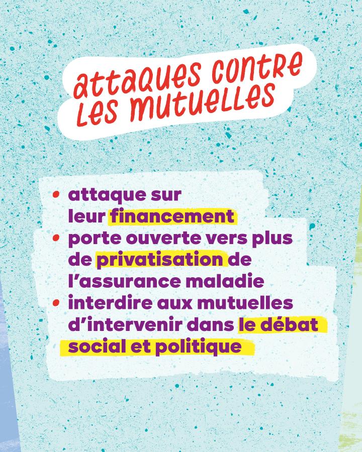 Attaques contre les mutuelles. attaque sur leur financement porte ouverte vers plus de privatisation de l’assurance maladie interdire aux mutuelles d’intervenir dans le débat social et politique