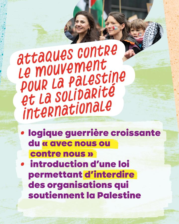 Attaques contre le mouvement pour la Palestine et la solidarité internationale. logique guerrière croissante du « avec nous ou contre nous », introduction d'une loi permettant d’interdire des organisations qui soutiennent la Palestine
