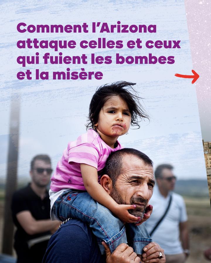 Une petite fille assise sur les épaules de son père. Texte : Comment l’Arizona attaque celles et ceux qui fuient les bombes et la misère