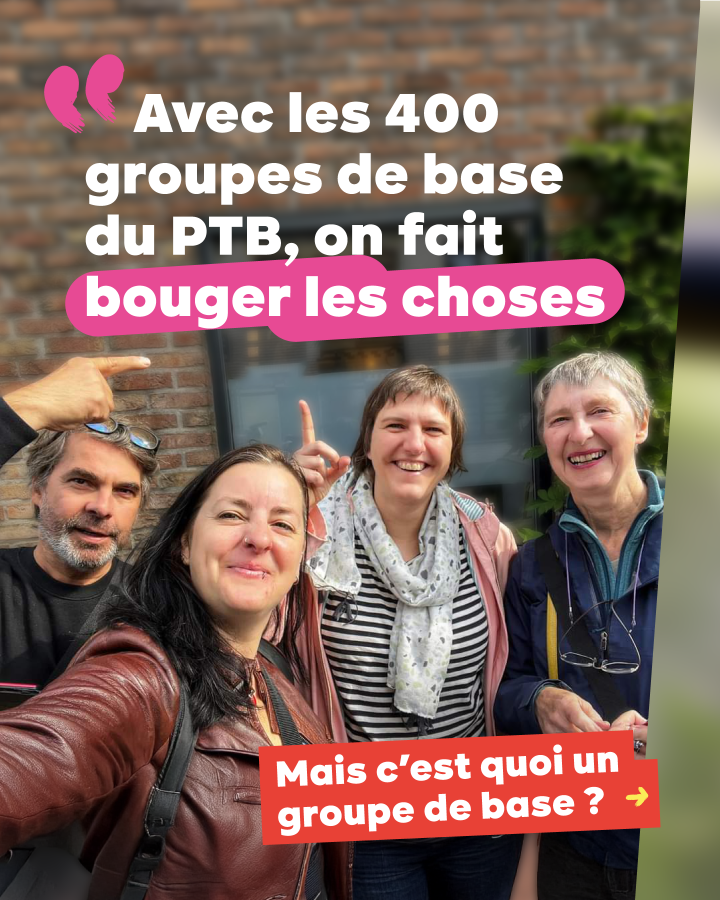 Photo d'un groupe du PTB. Texte : « Avec les 400 groupes de base du PTB, on fait bouger les choses » Mais c’est quoi un groupe de base ?