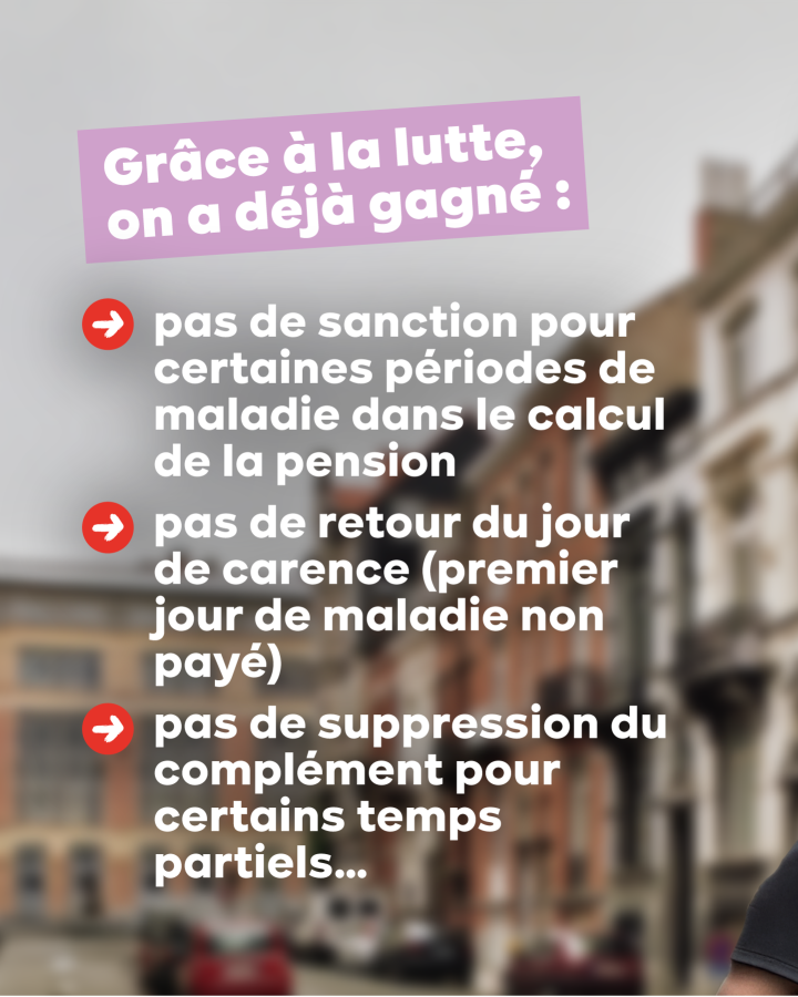 Grâce à la lutte, on a déjà gagné :  pas de sanction pour certaines périodes de maladie dans le calcul de la pension  pas de retour du jour de carence (premier jour de maladie non payé) pas de suppression du complément pour certains temps partiels…