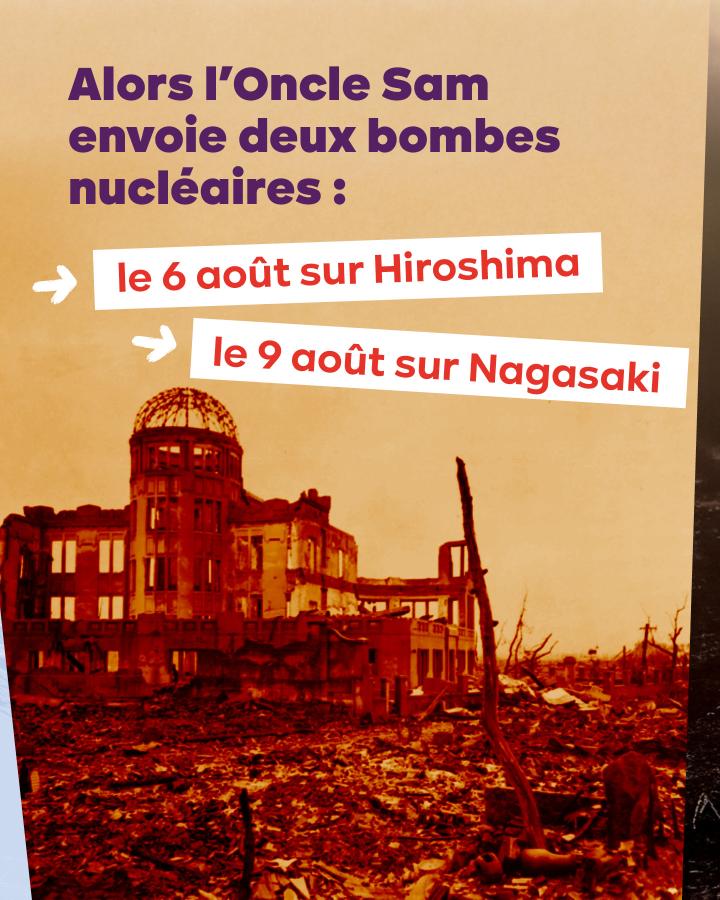 Alors l’Oncle Sam envoie deux bombes nucléaires : le 6 août sur Hiroshima le 9 août sur Nagasaki