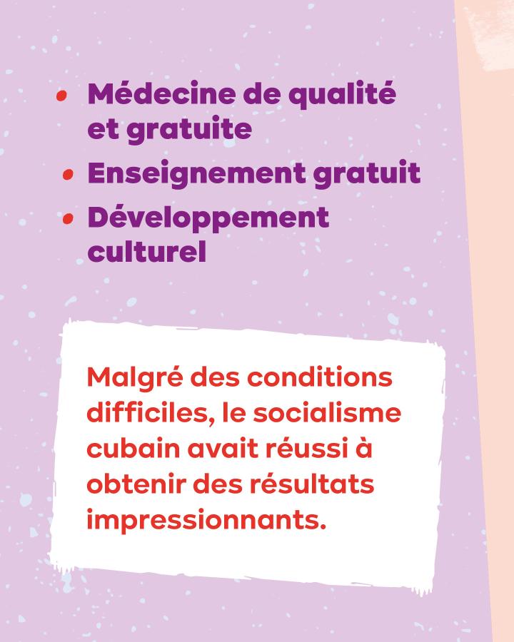 Médecine de qualité et gratuite, enseignement gratuit, développement culturel... Malgré des conditions difficiles, le socialisme cubain avait réussi à obtenir des résultats impressionnants.
