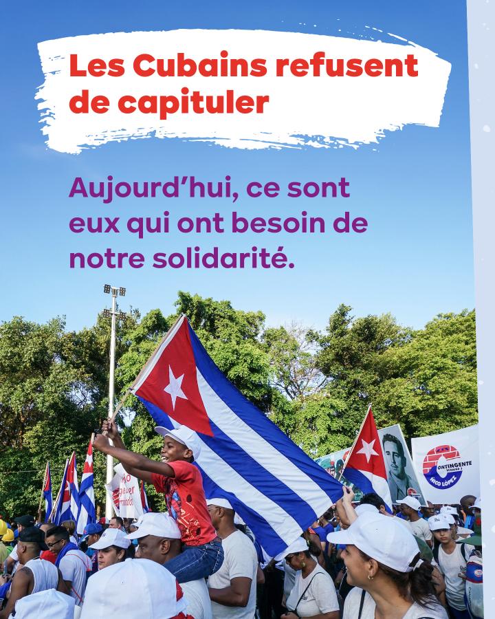 Les Cubains refusent de capituler. Aujourd'hui, ce sont eux qui ont besoin de notre solidarité