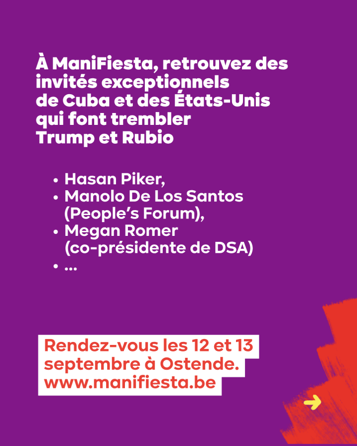 À ManiFiesta, retrouvez des invités exceptionnels  de Cuba et des États-Unis  qui font trembler  Trump et Rubio  Hasan Piker, Manolo De Los Santos(People’s Forum), Megan Romer (co-présidente de DSA)... Rendez-vous les 12 et 13 septembre à Ostende.