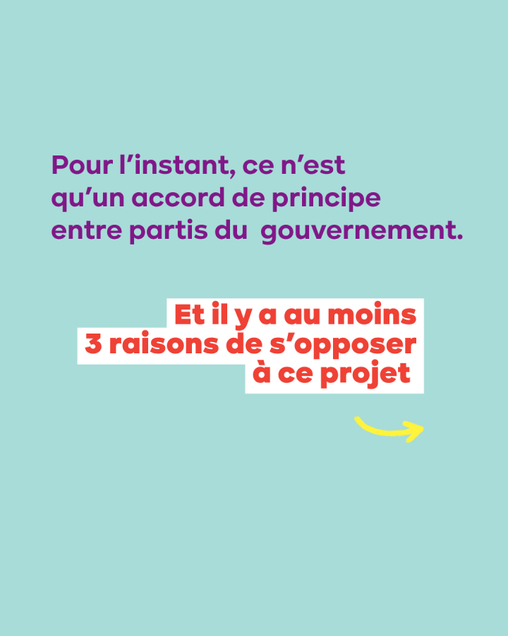 Pour l’instant, ce n’est  qu’un accord de principe  entre partis du  gouvernement. Et il y a au moins 3 raisons de s’opposer à ce projet