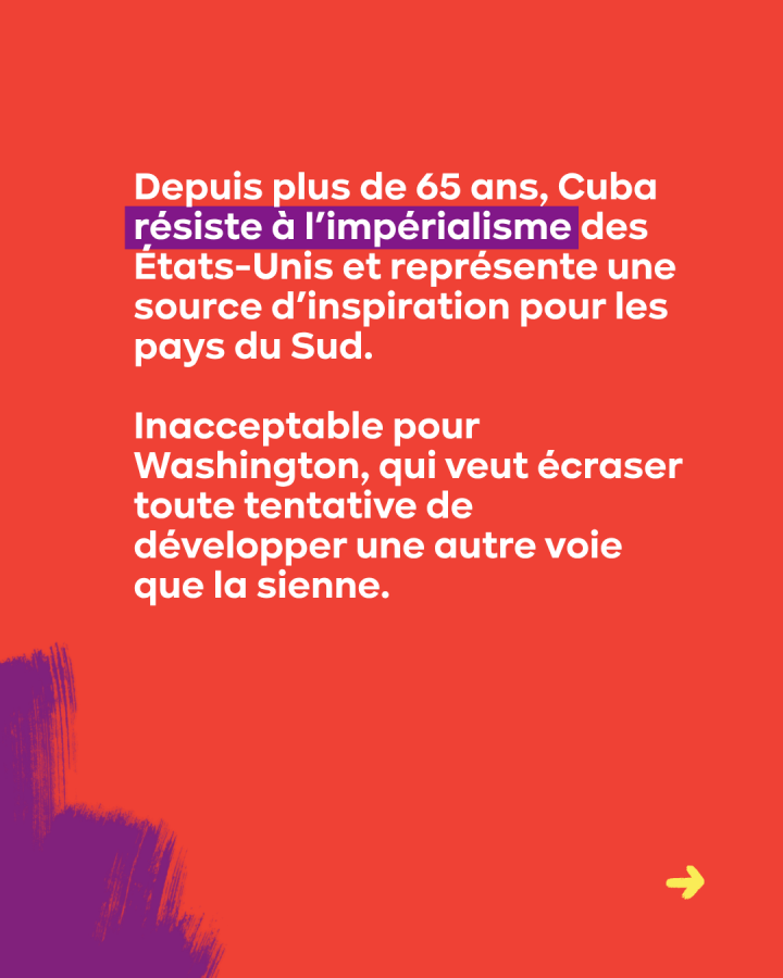 Depuis plus de 65 ans, Cuba résiste à l’impérialisme des États-Unis et représente une source d’inspiration pour les pays du Sud.  Inacceptable pour Washington, qui veut écraser toute tentative de développer une autre voie que la sienne.