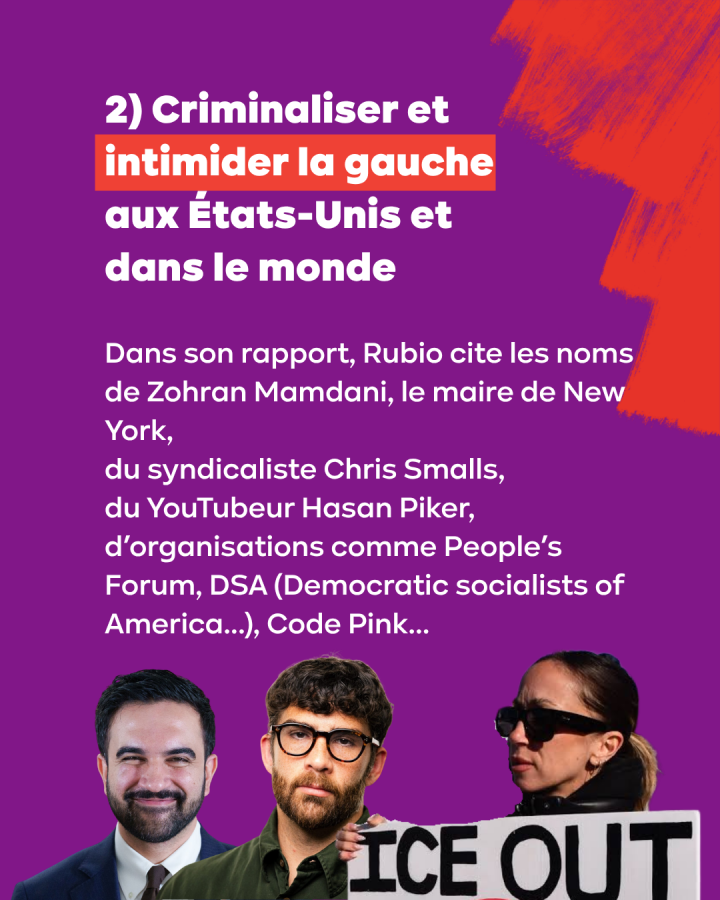 2) Criminaliser et  intimider la gauche  aux États-Unis et  dans le monde  Dans son rapport, Rubio cite les noms  de Zohran Mamdani, le maire de New York, du syndicaliste Chris Smalls, du YouTubeur Hasan Piker, d’organisations comme People’s Forum, DSA...