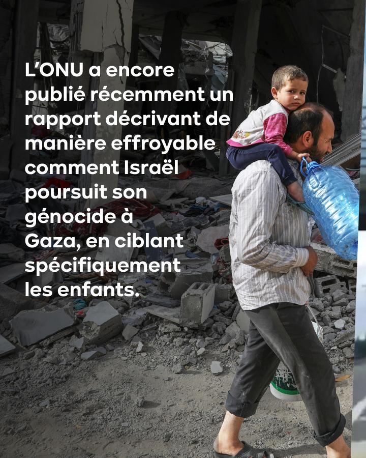 L’ONU a encore publié récemment un rapport décrivant de manière effroyable comment Israël poursuit son génocide à Gaza, en ciblant spécifiquement les enfants.
