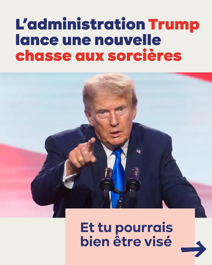 L’administration Trump lance une nouvelle chasse aux sorcières Et tu pourrais bien être visé