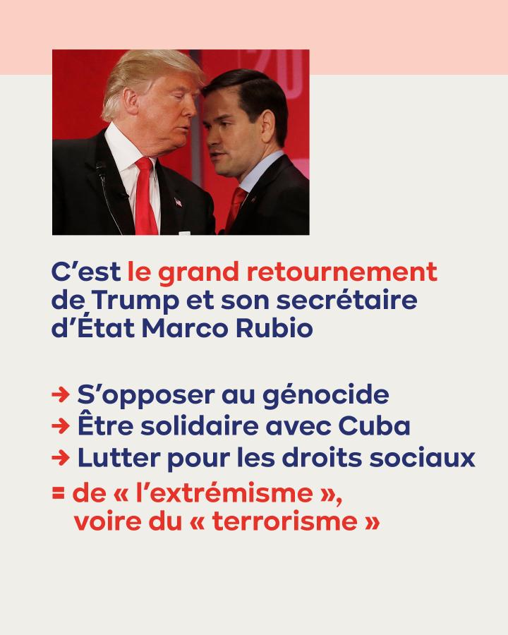 C’est le grand retournement de Trump et son secrétaire d’État Marco Rubio S’opposer au génocide  Être solidaire avec Cuba Lutter pour les droits sociaux = de l’extrémisme, voire du terrorisme 