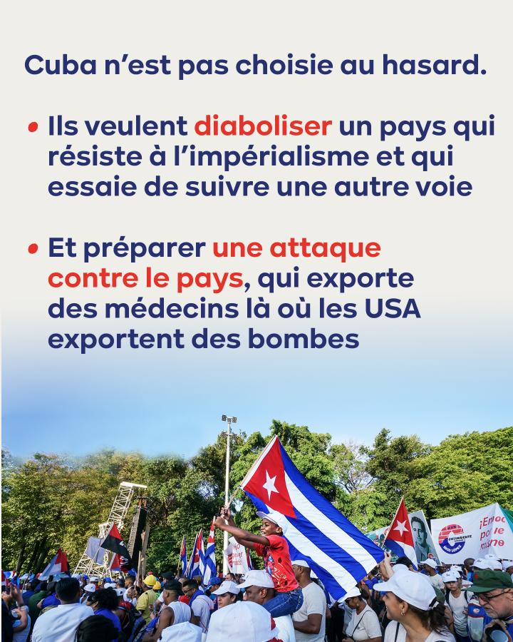 Cuba n’est pas choisie au hasard.  Ils veulent diaboliser un pays qui résiste à l’impérialisme et qui essaie de suivre une autre voie Et préparer une attaque contre le pays, qui exporte des médecins là où les USA exportent des bombes 