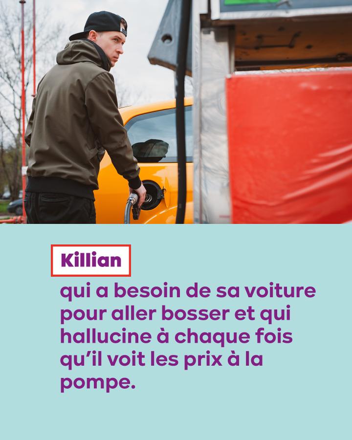 Killian, qui a besoin de sa voiture pour aller bosser et qui hallucine à chaque fois qu’il voit les prix à la pompe.